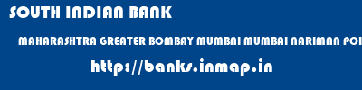 SOUTH INDIAN BANK  MAHARASHTRA GREATER BOMBAY MUMBAI MUMBAI NARIMAN POINT  banks information 